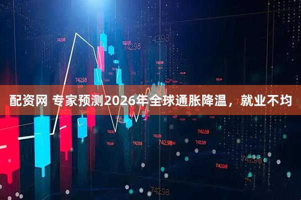 配资网 专家预测2026年全球通胀降温，就业不均